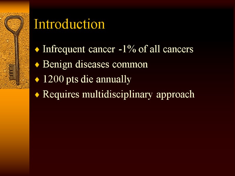 Introduction Infrequent cancer -1% of all cancers Benign diseases common 1200 pts die annually